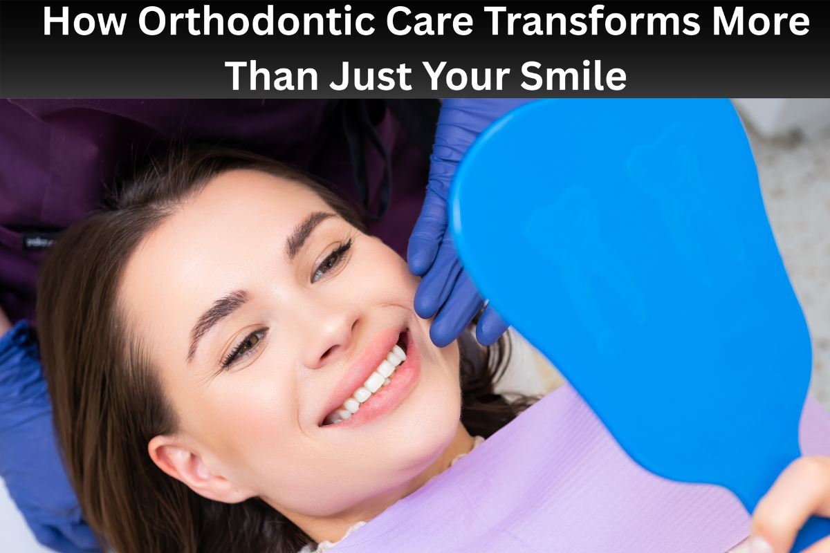 Straight Teeth, Strong Confidence How Orthodontic Care Transforms More Than Just Your Smile